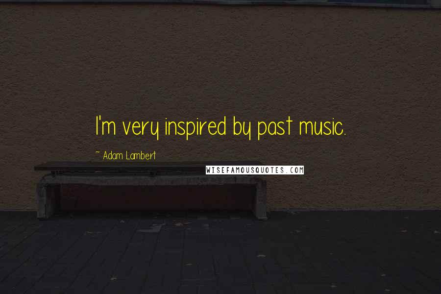 Adam Lambert Quotes: I'm very inspired by past music.