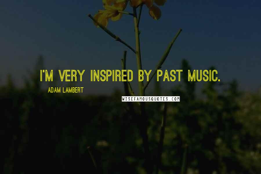 Adam Lambert Quotes: I'm very inspired by past music.