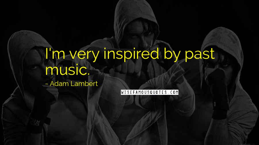 Adam Lambert Quotes: I'm very inspired by past music.