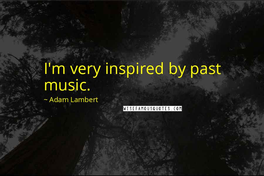 Adam Lambert Quotes: I'm very inspired by past music.