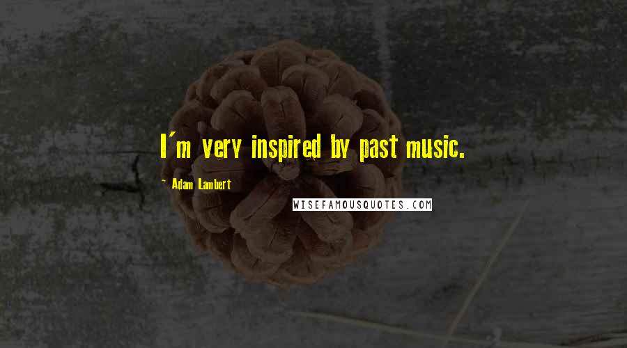 Adam Lambert Quotes: I'm very inspired by past music.