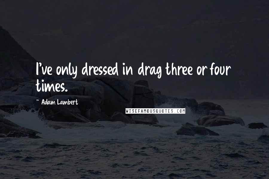 Adam Lambert Quotes: I've only dressed in drag three or four times.