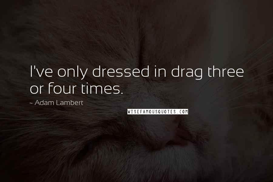 Adam Lambert Quotes: I've only dressed in drag three or four times.