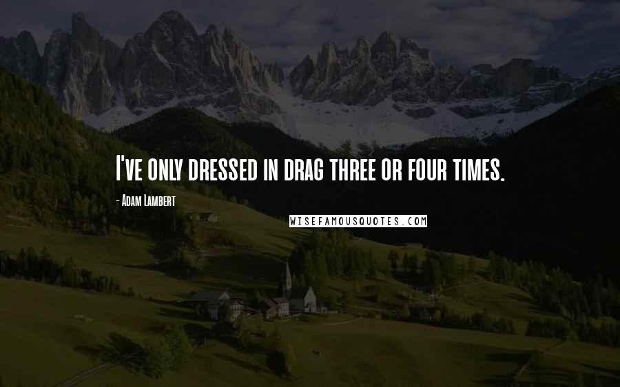 Adam Lambert Quotes: I've only dressed in drag three or four times.