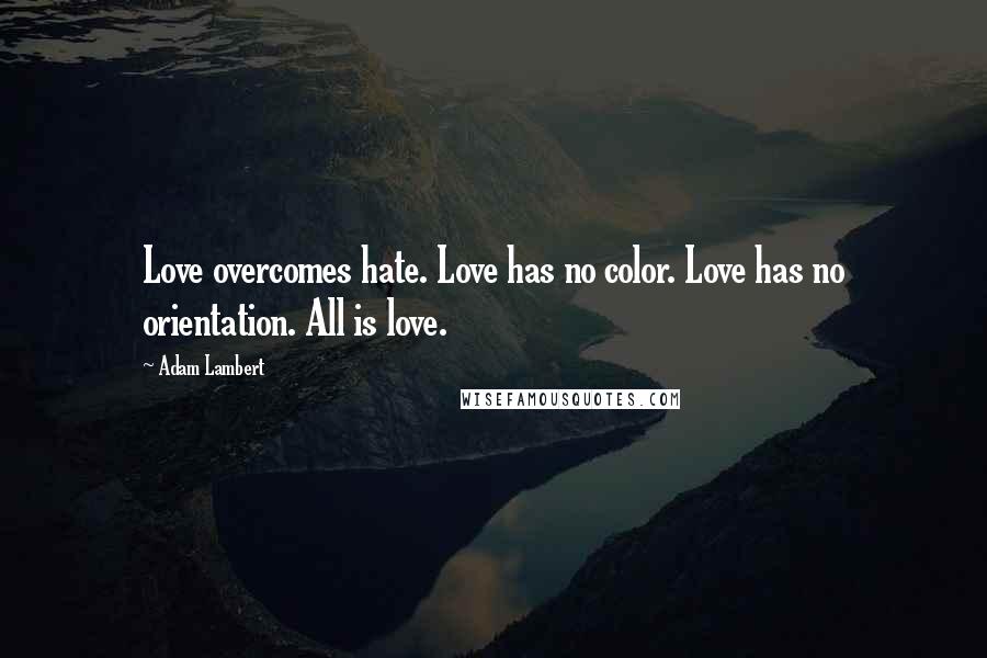 Adam Lambert Quotes: Love overcomes hate. Love has no color. Love has no orientation. All is love.