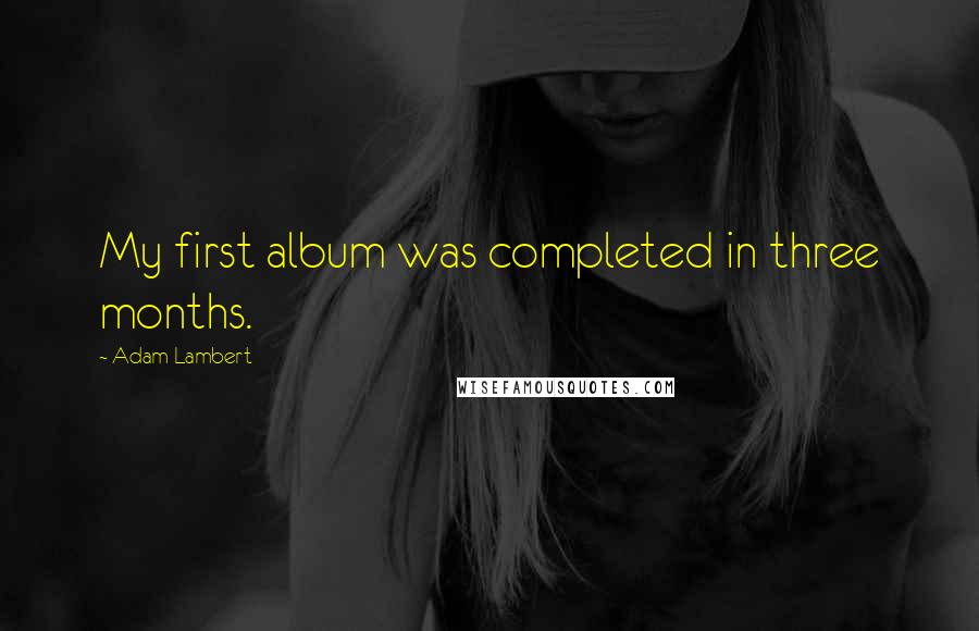 Adam Lambert Quotes: My first album was completed in three months.