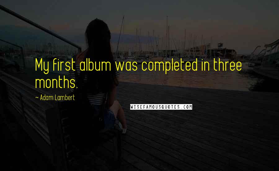 Adam Lambert Quotes: My first album was completed in three months.