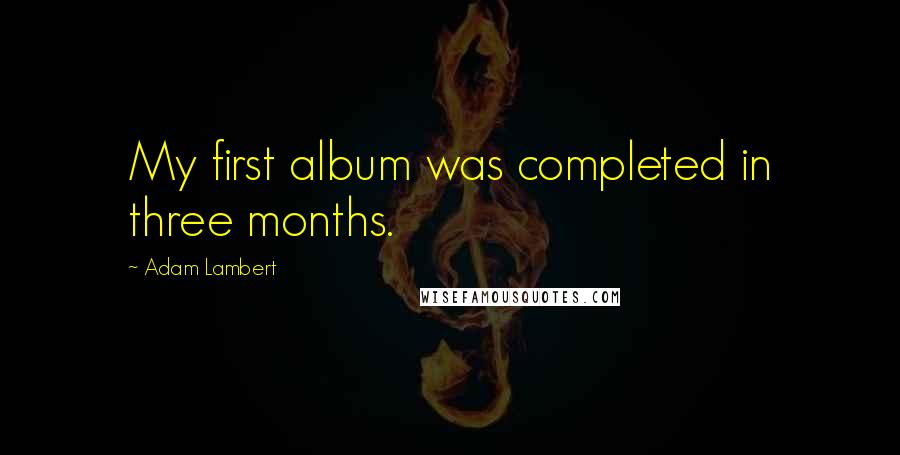 Adam Lambert Quotes: My first album was completed in three months.