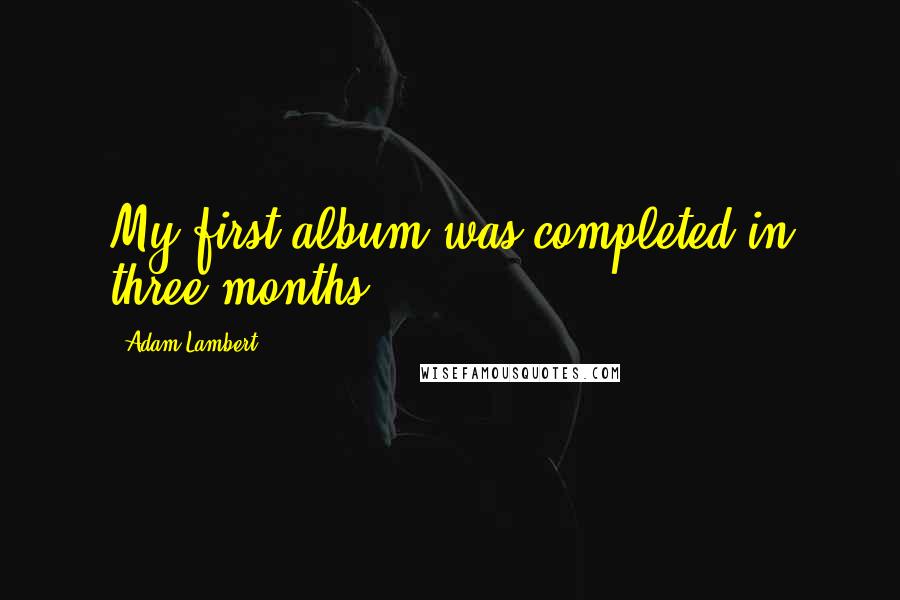 Adam Lambert Quotes: My first album was completed in three months.