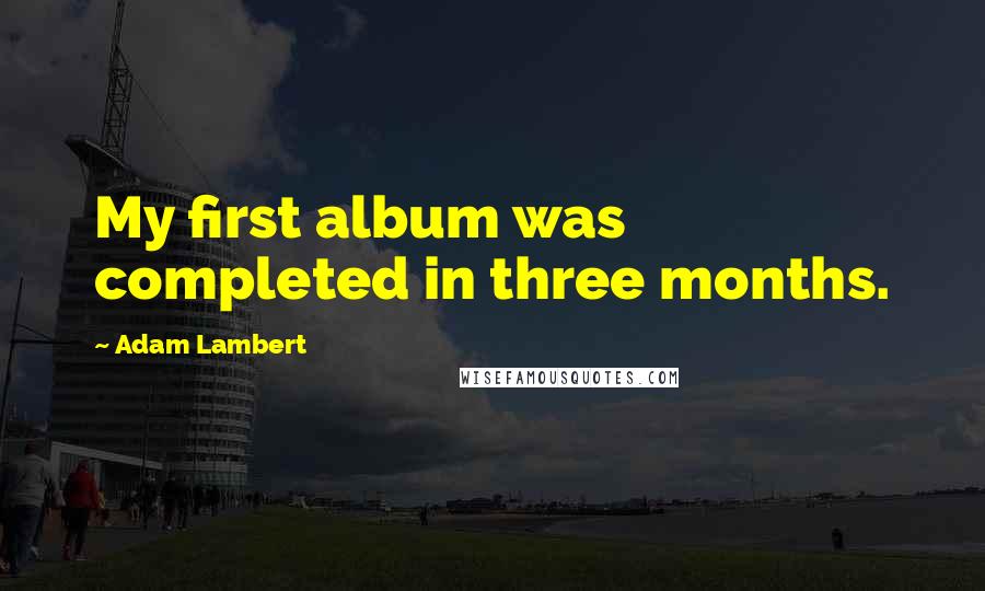 Adam Lambert Quotes: My first album was completed in three months.