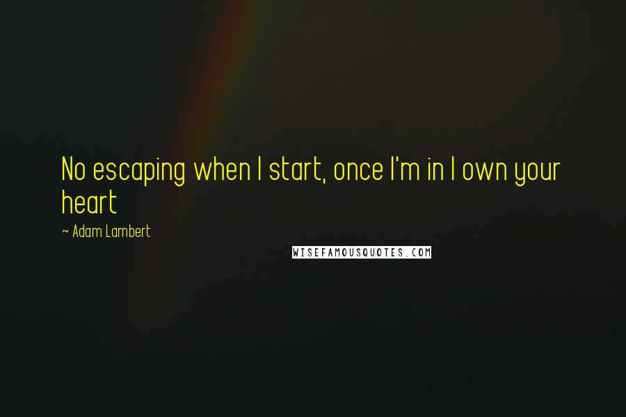 Adam Lambert Quotes: No escaping when I start, once I'm in I own your heart