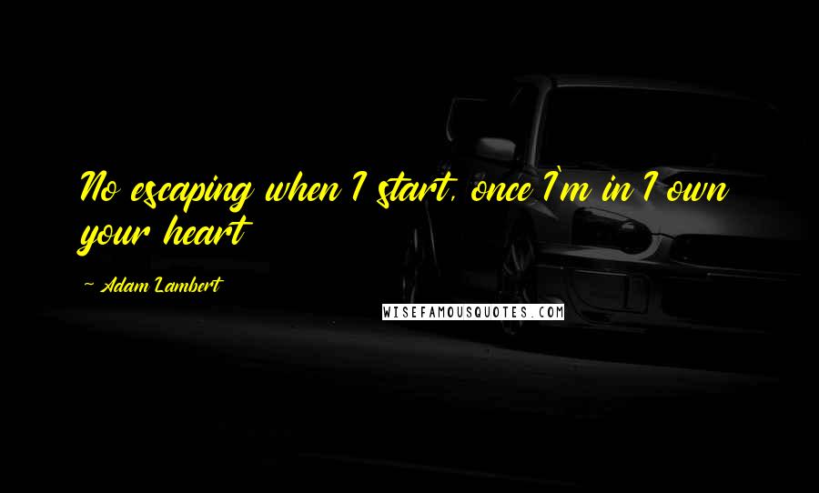 Adam Lambert Quotes: No escaping when I start, once I'm in I own your heart