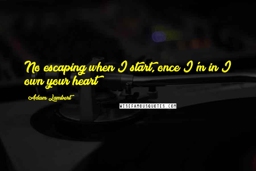 Adam Lambert Quotes: No escaping when I start, once I'm in I own your heart