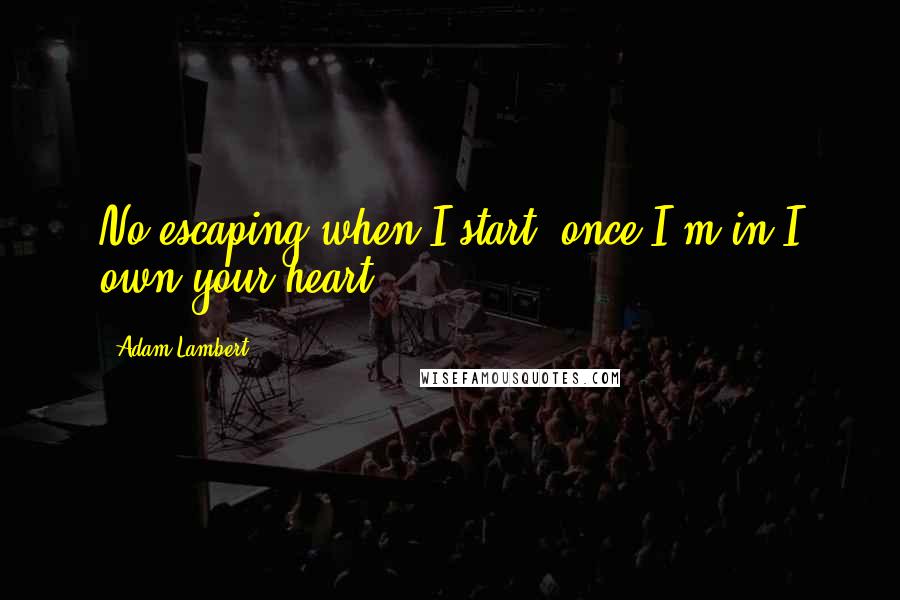 Adam Lambert Quotes: No escaping when I start, once I'm in I own your heart