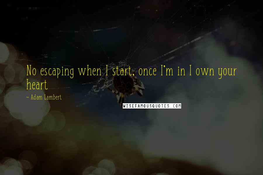 Adam Lambert Quotes: No escaping when I start, once I'm in I own your heart
