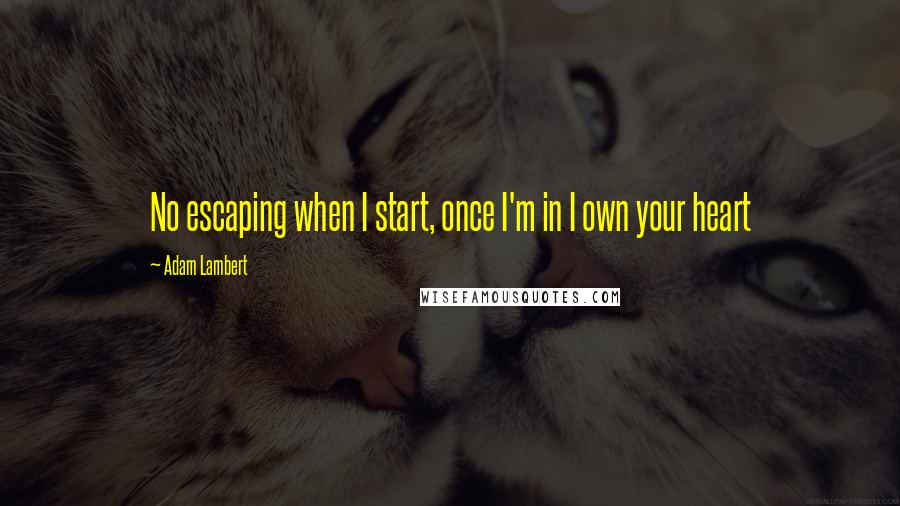 Adam Lambert Quotes: No escaping when I start, once I'm in I own your heart