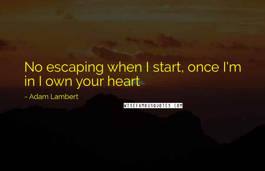 Adam Lambert Quotes: No escaping when I start, once I'm in I own your heart