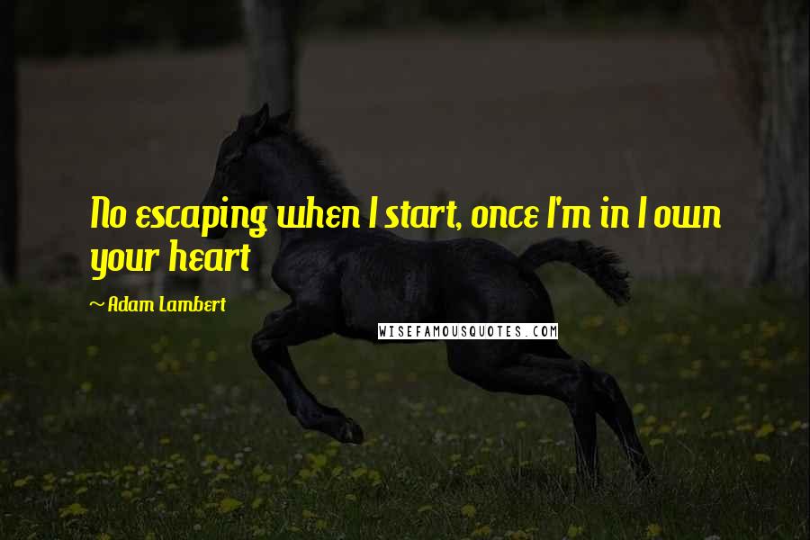 Adam Lambert Quotes: No escaping when I start, once I'm in I own your heart