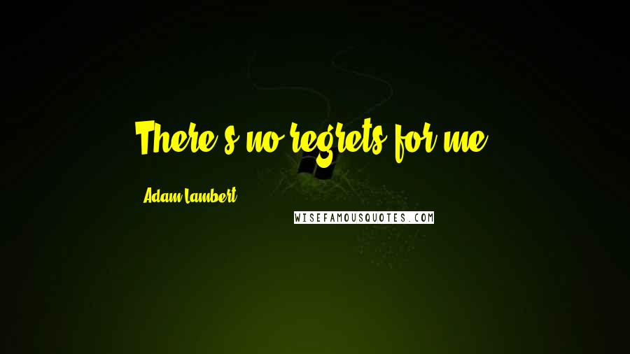 Adam Lambert Quotes: There's no regrets for me.