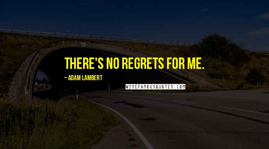 Adam Lambert Quotes: There's no regrets for me.