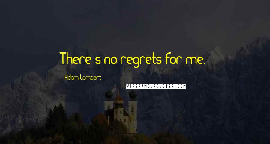 Adam Lambert Quotes: There's no regrets for me.