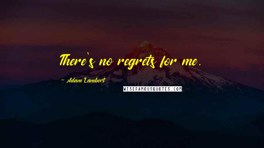 Adam Lambert Quotes: There's no regrets for me.