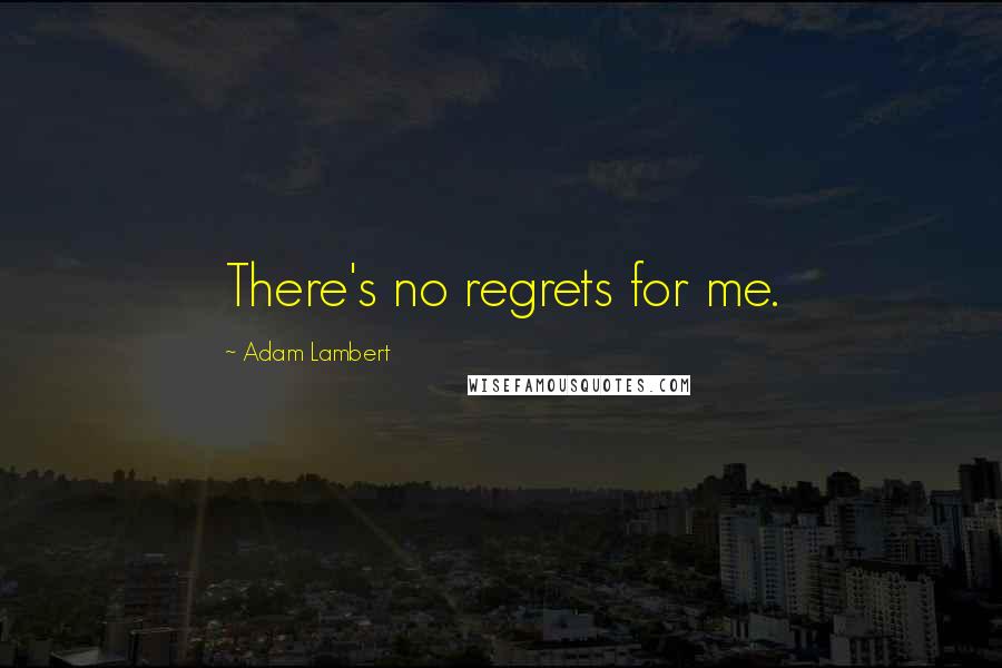 Adam Lambert Quotes: There's no regrets for me.