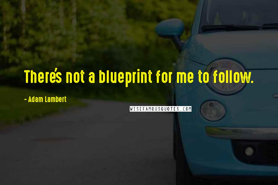 Adam Lambert Quotes: There's not a blueprint for me to follow.