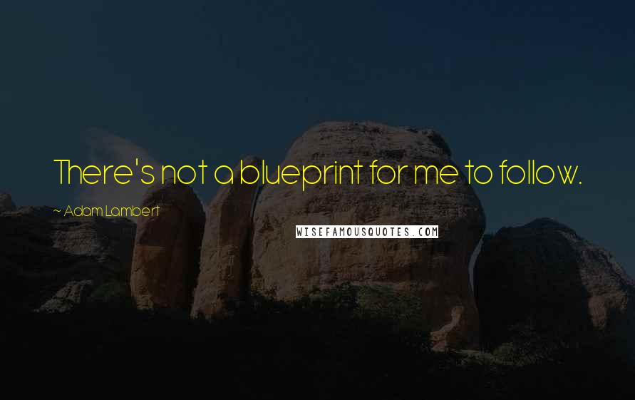 Adam Lambert Quotes: There's not a blueprint for me to follow.