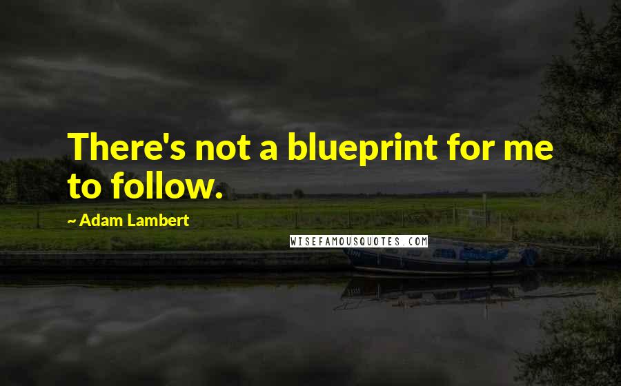 Adam Lambert Quotes: There's not a blueprint for me to follow.