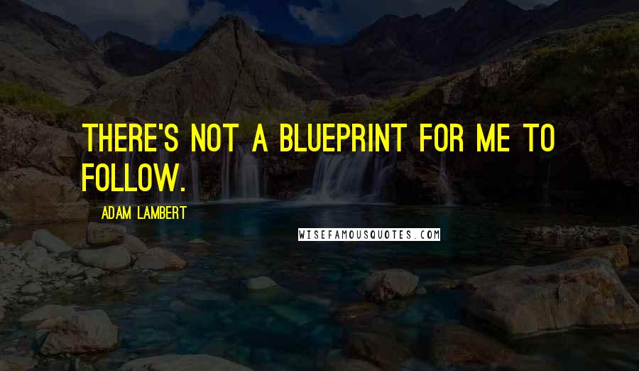 Adam Lambert Quotes: There's not a blueprint for me to follow.