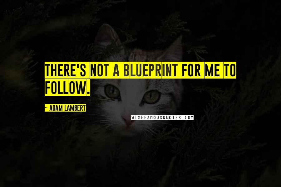 Adam Lambert Quotes: There's not a blueprint for me to follow.