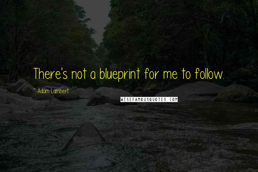 Adam Lambert Quotes: There's not a blueprint for me to follow.