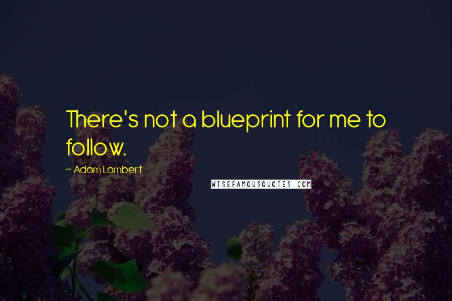 Adam Lambert Quotes: There's not a blueprint for me to follow.