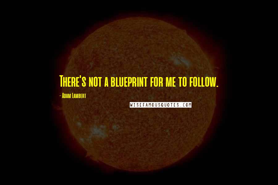 Adam Lambert Quotes: There's not a blueprint for me to follow.