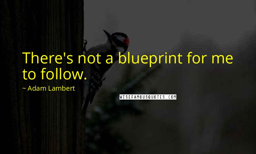 Adam Lambert Quotes: There's not a blueprint for me to follow.