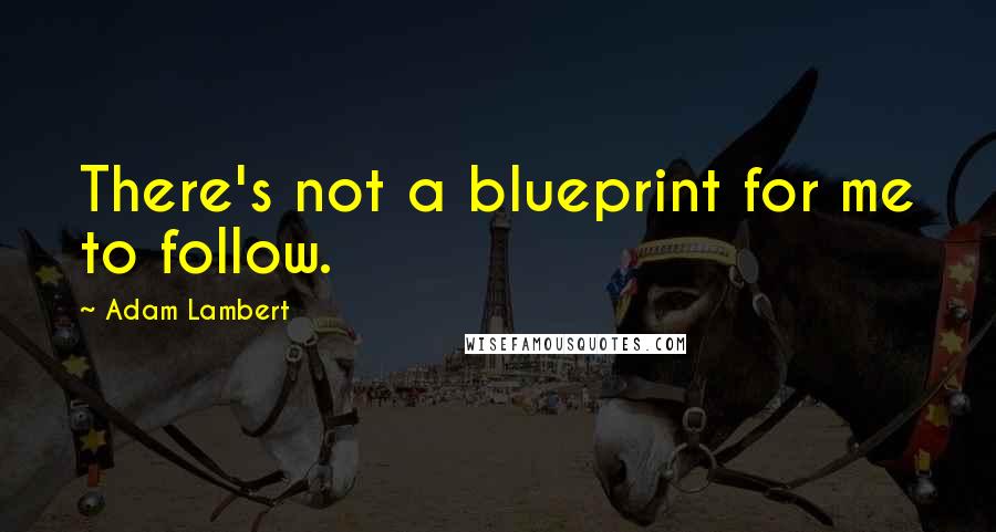 Adam Lambert Quotes: There's not a blueprint for me to follow.