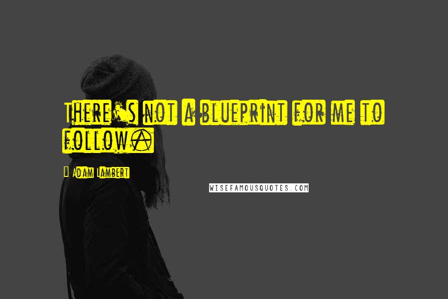 Adam Lambert Quotes: There's not a blueprint for me to follow.