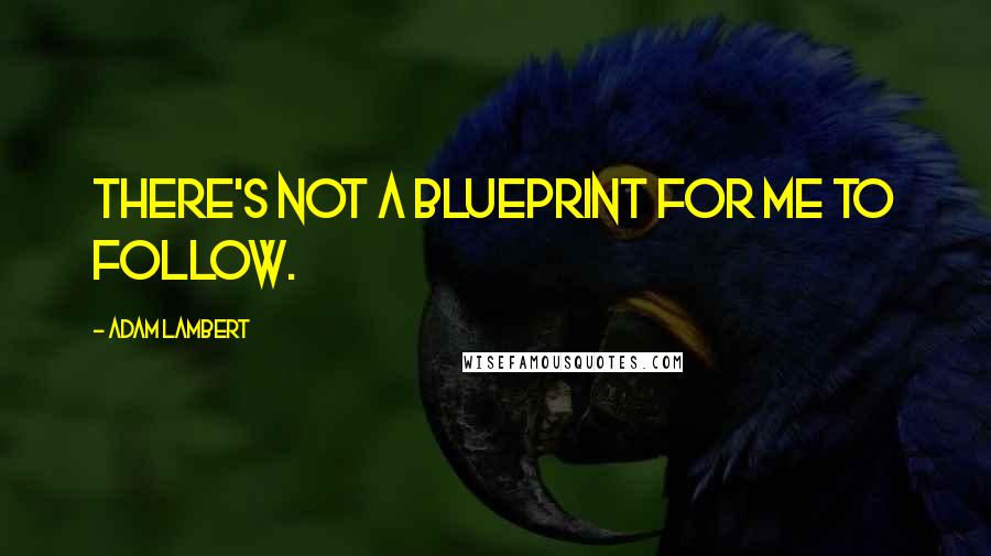 Adam Lambert Quotes: There's not a blueprint for me to follow.