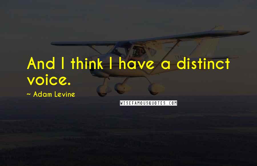 Adam Levine Quotes: And I think I have a distinct voice.
