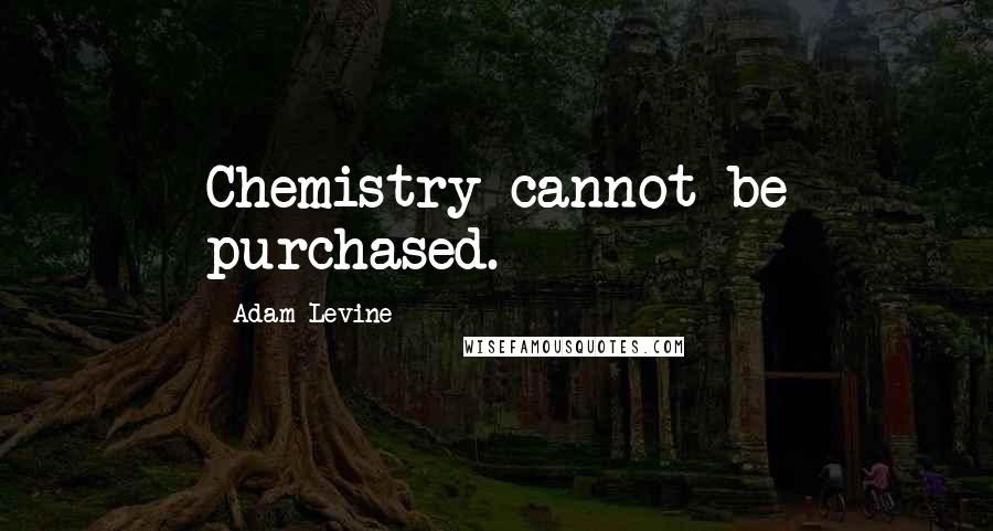Adam Levine Quotes: Chemistry cannot be purchased.