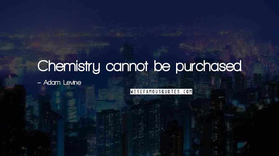 Adam Levine Quotes: Chemistry cannot be purchased.