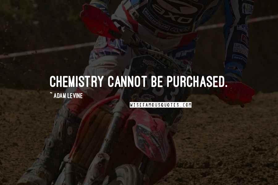 Adam Levine Quotes: Chemistry cannot be purchased.
