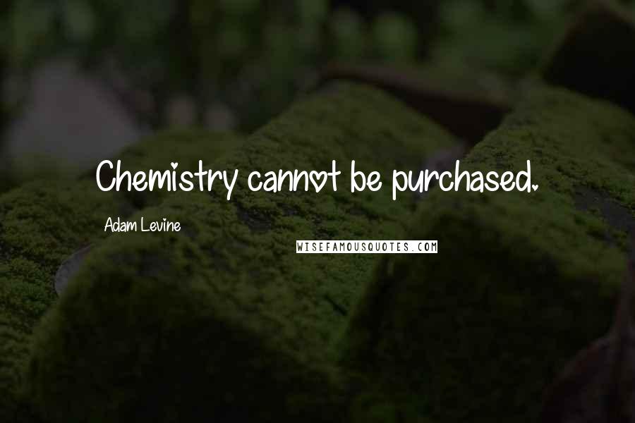 Adam Levine Quotes: Chemistry cannot be purchased.