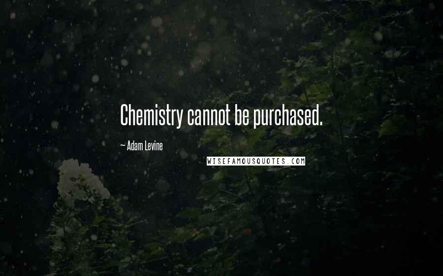 Adam Levine Quotes: Chemistry cannot be purchased.