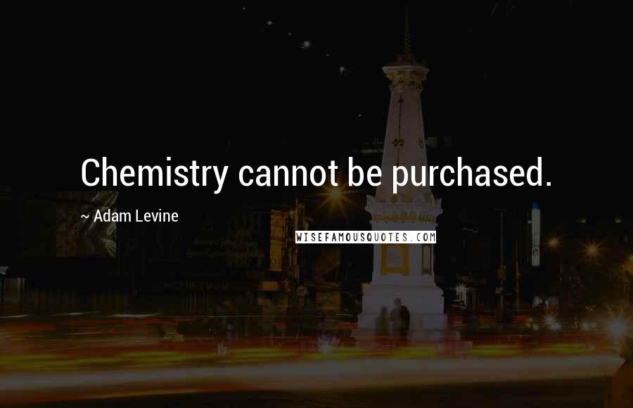 Adam Levine Quotes: Chemistry cannot be purchased.