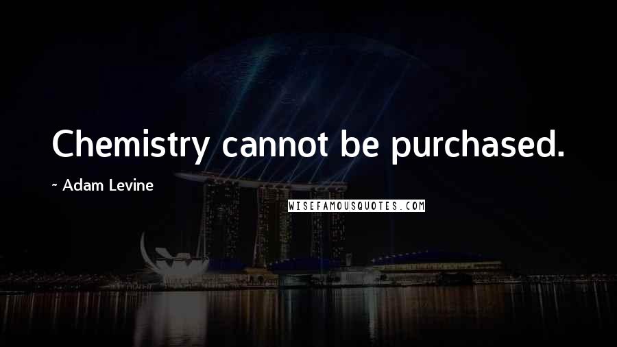 Adam Levine Quotes: Chemistry cannot be purchased.