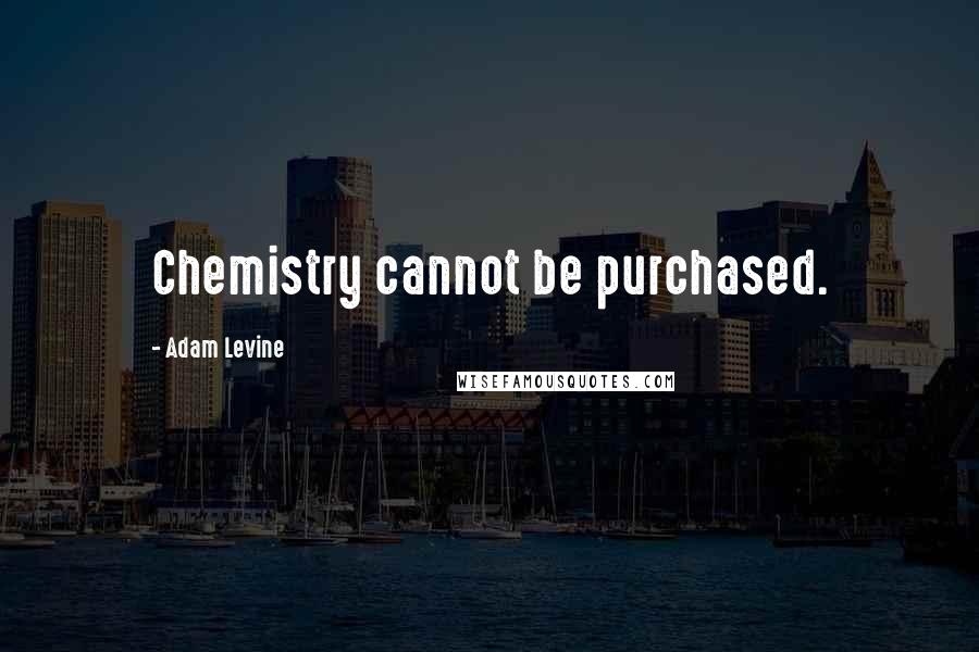 Adam Levine Quotes: Chemistry cannot be purchased.