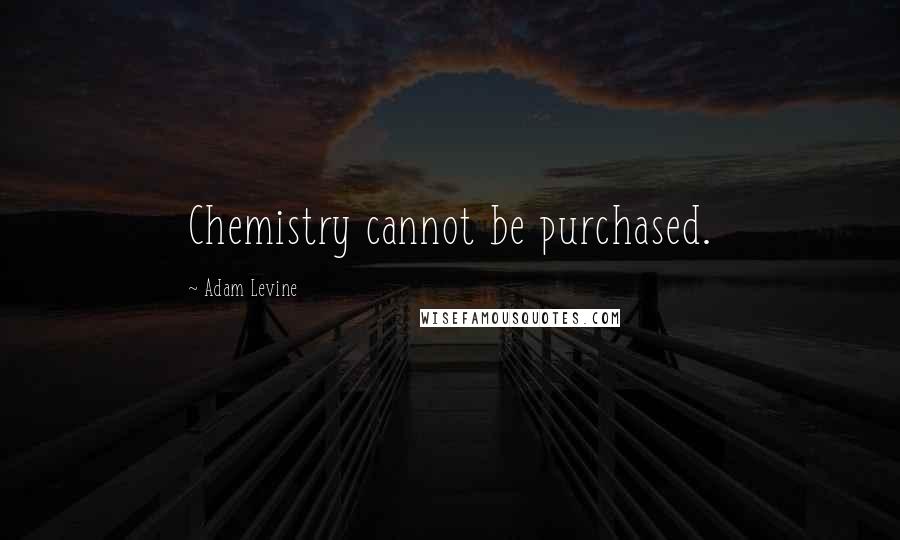 Adam Levine Quotes: Chemistry cannot be purchased.