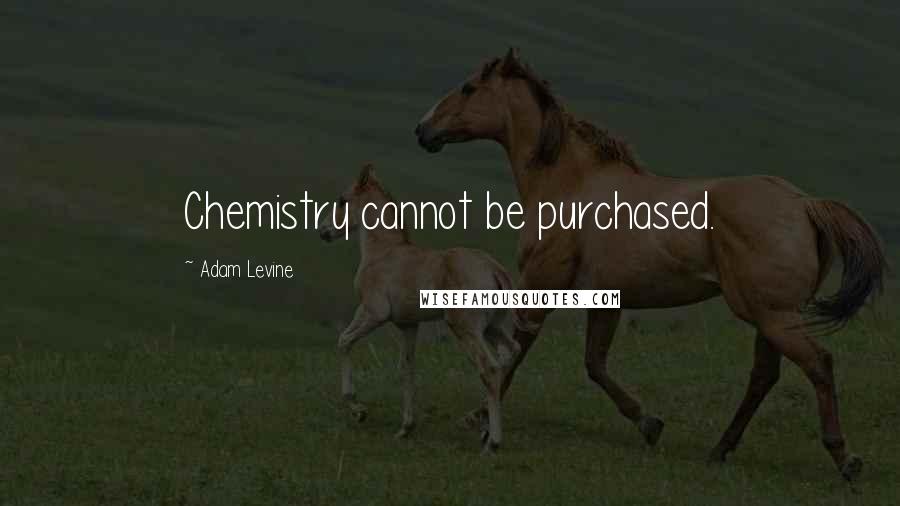 Adam Levine Quotes: Chemistry cannot be purchased.